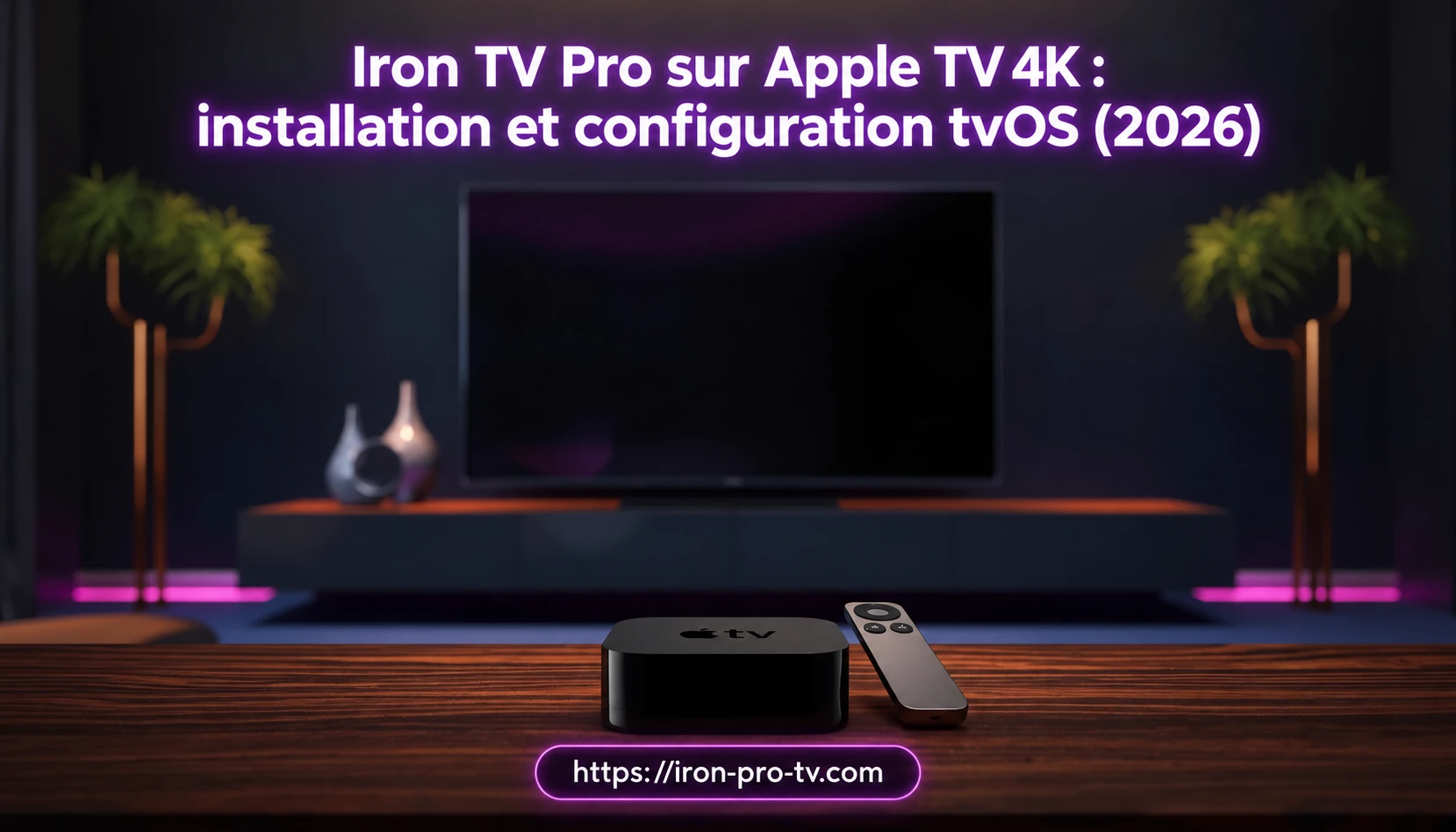 Iron TV Pro sur Apple TV 4K : installation et configuration tvOS (2026)